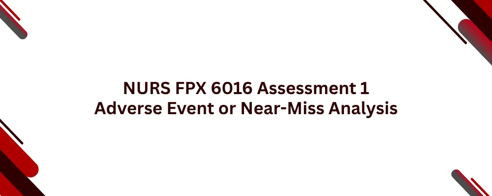 NURS FPX 6016 Assessment 1 Adverse Event or Near-Miss Analysis