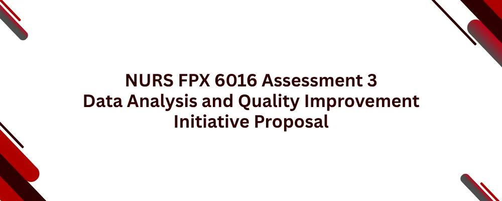 NURS FPX 6016 Assessment 3 Data Analysis and Quality Improvement Initiative Proposal